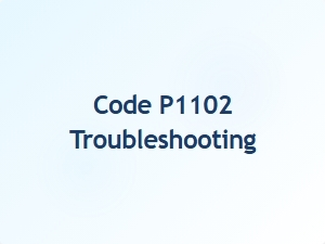 Code P1102 Definition and Troubleshooting Tips