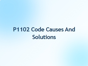 P1102 Code Causes and Solutions