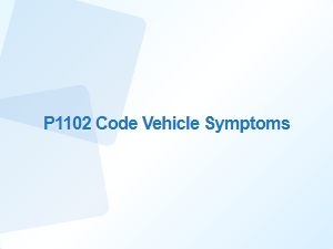 P1102 Code Vehicle Symptoms Diagnosis