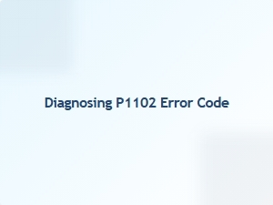 Diagnosing P1102 Error Code Causes