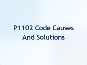 P1102 Code Causes and Solutions